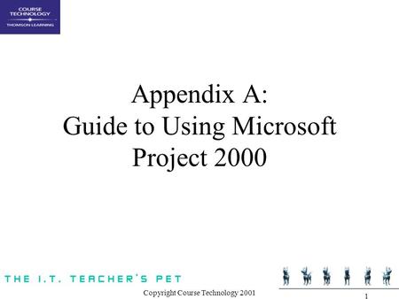 Copyright Course Technology 2001 1 Appendix A: Guide to Using Microsoft Project 2000.