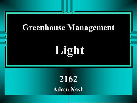 Greenhouse Management Light 2162 Adam Nash PHOTOSYNTHESIS CO 2 + H 2 O + Light EnergyC 6 H 12 O 6 + O 2 Complex Carbohydrates Proteins Fats Takes place.