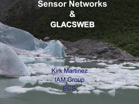 GLACSWEB Sensor Networks & GLACSWEB Kirk Martinez IAM Group ECS.