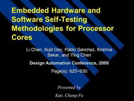 Embedded Hardware and Software Self-Testing Methodologies for Processor Cores Li Chen, Sujit Dey, Pablo Sanchez, Krishna Sekar, and Ying Chen Design Automation.