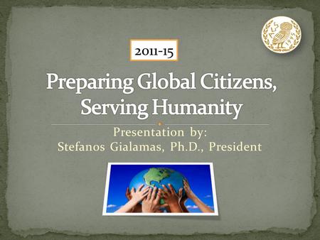 Presentation by: Stefanos Gialamas, Ph.D., President 2011-15.