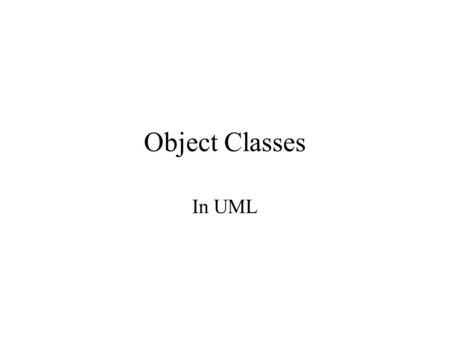 Object Classes In UML. Object Concepts What is an object? How do objects communicate? How is an object’s interface defined? What have objects to do with.