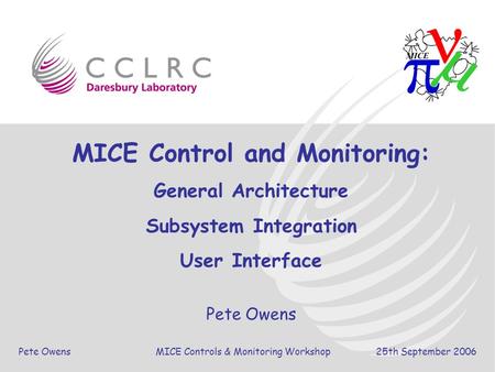 Pete Owens MICE Controls & Monitoring Workshop 25th September 2006 MICE Control and Monitoring: General Architecture Subsystem Integration User Interface.