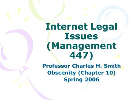 Internet Legal Issues (Management 447) Professor Charles H. Smith Obscenity (Chapter 10) Spring 2006.