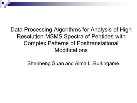 Data Processing Algorithms for Analysis of High Resolution MSMS Spectra of Peptides with Complex Patterns of Posttranslational Modifications Shenheng Guan.