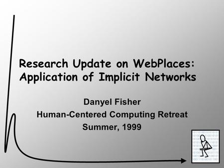 Research Update on WebPlaces: Application of Implicit Networks Danyel Fisher Human-Centered Computing Retreat Summer, 1999.