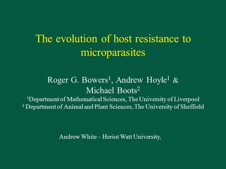 The evolution of host resistance to microparasites Roger G. Bowers 1, Andrew Hoyle 1 & Michael Boots 2 1 Department of Mathematical Sciences, The University.