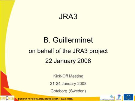 EUFORIA FP7-INFRASTRUCTURES-2007-1, Grant 211804 JRA3 B. Guillerminet on behalf of the JRA3 project 22 January 2008 Kick-Off Meeting 21-24 January 2008.