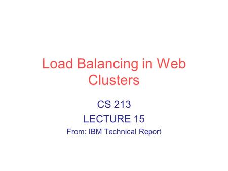 Load Balancing in Web Clusters CS 213 LECTURE 15 From: IBM Technical Report.