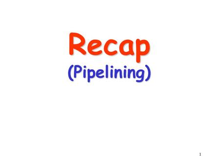 1 Recap (Pipelining). 2 What is Pipelining? A way of speeding up execution of tasks Key idea : overlap execution of multiple taks.