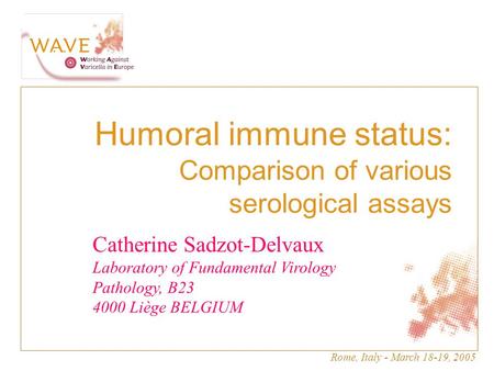 Rome, Italy - March 18-19, 2005 masque.... Humoral immune status: Comparison of various serological assays Catherine Sadzot-Delvaux Laboratory of Fundamental.