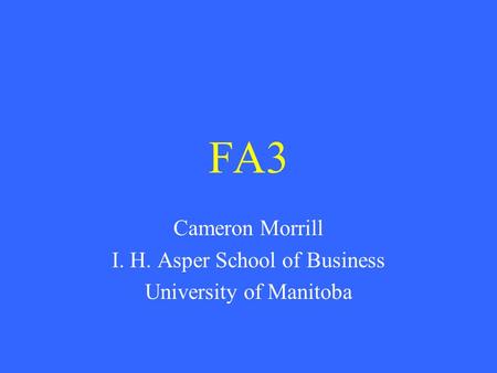 FA3 Cameron Morrill I. H. Asper School of Business University of Manitoba.