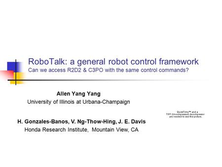 RoboTalk: a general robot control framework Can we access R2D2 & C3PO with the same control commands? Allen Yang Yang University of Illinois at Urbana-Champaign.