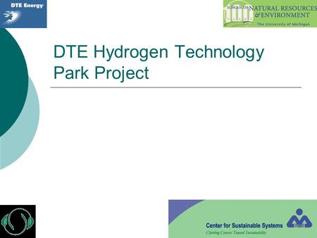 DTE Hydrogen Technology Park Project. The Project Team:  Ed Chao  Marshall Chase  Kris Jadd  Doug Glancy Advisors:  Dr. Thomas P. Lyon Dow Professor.