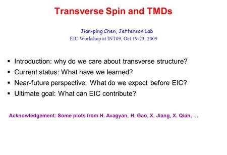 Transverse Spin and TMDs Jian-ping Chen, Jefferson Lab EIC Workshop at INT09, Oct.19-23, 2009  Introduction: why do we care about transverse structure?
