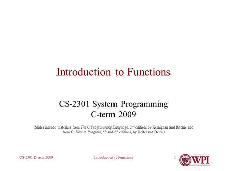 Introduction to FunctionsCS-2301 D-term 20091 Introduction to Functions CS-2301 System Programming C-term 2009 (Slides include materials from The C Programming.