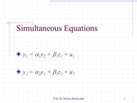 1Prof. Dr. Rainer Stachuletz Simultaneous Equations y 1 =  1 y 2 +  1 z 1 + u 1 y 2 =  2 y 1 +  2 z 2 + u 2.