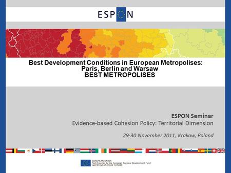 ESPON Seminar Evidence-based Cohesion Policy: Territorial Dimension 29-30 November 2011, Krakow, Poland Best Development Conditions in European Metropolises: