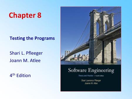 Chapter 8 Testing the Programs Shari L. Pfleeger Joann M. Atlee 4th Edition.
