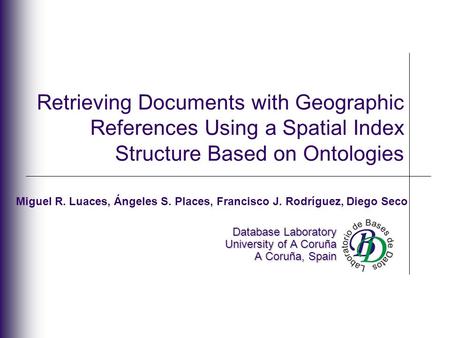 Retrieving Documents with Geographic References Using a Spatial Index Structure Based on Ontologies Database Laboratory University of A Coruña A Coruña,