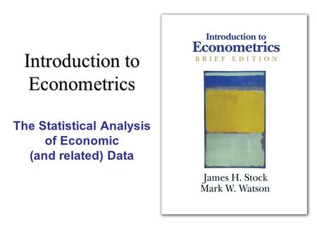 Introduction to Econometrics The Statistical Analysis of Economic (and related) Data.
