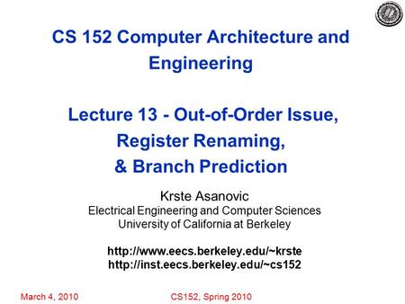 March 4, 2010CS152, Spring 2010 CS 152 Computer Architecture and Engineering Lecture 13 - Out-of-Order Issue, Register Renaming, & Branch Prediction Krste.