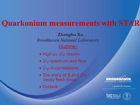 1 Zhangbu Xu Brookhaven National Laboratory Quarkonium measurements with STAR Outline: High-p T J/ results J/spectrum and flow J/h correlations The.