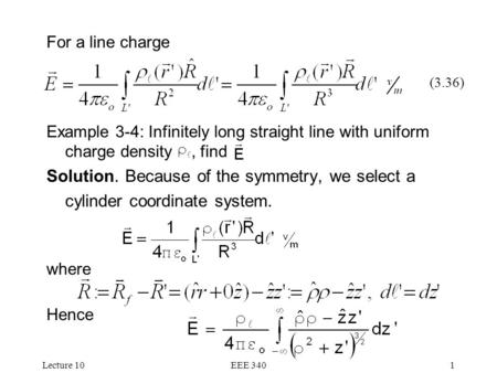 Lecture 10EEE 3401 For a line charge Example 3-4: Infinitely long straight line with uniform charge density, find Solution. Because of the symmetry, we.