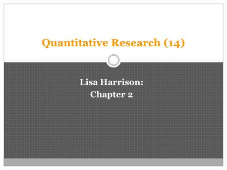 Quantitative Research (14) Lisa Harrison: Chapter 2.