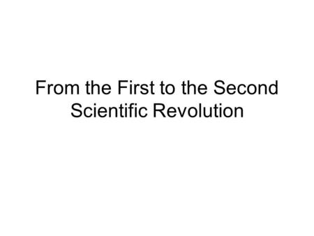 From the First to the Second Scientific Revolution.