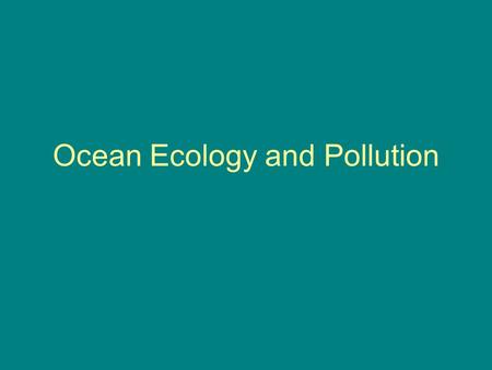 Ocean Ecology and Pollution. Major ecological issues Photic, aphotic zones All creatures in ocean, when dead, sink Movement of nutrients to the bottom.