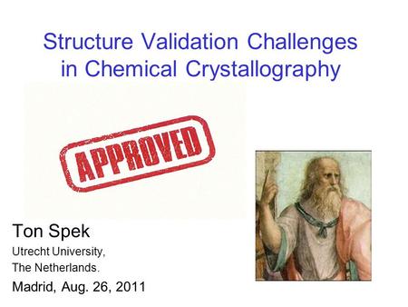 Structure Validation Challenges in Chemical Crystallography Ton Spek Utrecht University, The Netherlands. Madrid, Aug. 26, 2011.