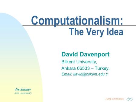 Jump to first page Computationalism: The Very Idea David Davenport Bilkent University, Ankara 06533 – Turkey.   disclaimer (non-standard!)