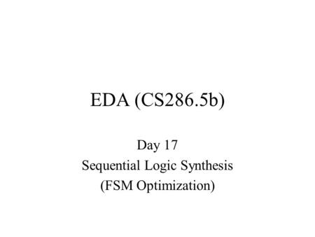 EDA (CS286.5b) Day 17 Sequential Logic Synthesis (FSM Optimization)