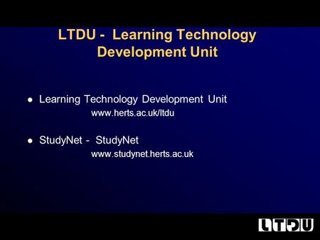 LTDU - Learning Technology Development Unit Learning Technology Development Unit www.herts.ac.uk/ltdu StudyNet - StudyNet www.studynet.herts.ac.uk.