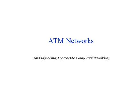 ATM Networks An Engineering Approach to Computer Networking.