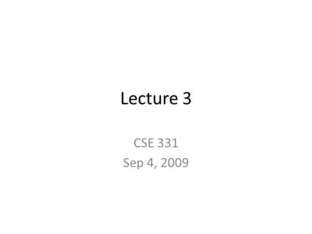 Lecture 3 CSE 331 Sep 4, 2009. This is Jeff Clarifications on your blog posts You’ll email me your post by 5pm before the next lecture Your grade will.