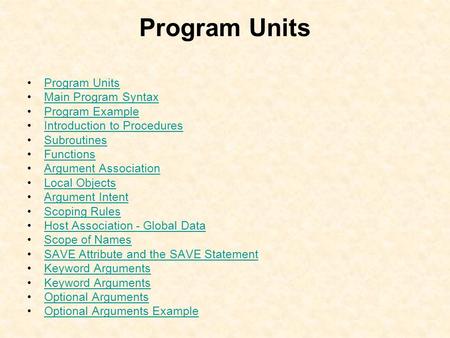 Program Units Main Program Syntax Program Example Introduction to Procedures Subroutines Functions Argument Association Local Objects Argument Intent Scoping.