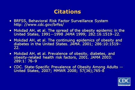 Citations BRFSS, Behavioral Risk Factor Surveillance System http: //www.cdc.gov/brfss/ Mokdad AH, et al. The spread of the obesity epidemic in the United.