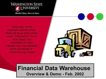 Financial Data Warehouse Overview & Demo - Feb. 2002 “Some day, on the corporate balance sheet, there will be an entry which reads Information; for in.