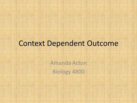 Context Dependent Outcome Amanda Acton Biology 4800.