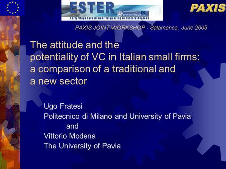 PAXIS JOINT WORKSHOP - Salamanca, June 2005 The attitude and the potentiality of VC in Italian small firms: a comparison of a traditional and a new sector.