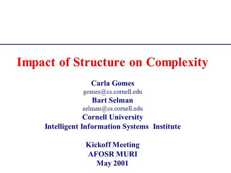 Impact of Structure on Complexity Carla Gomes Bart Selman Cornell University Intelligent Information Systems.