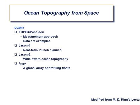 Outline  TOPEX/Poseidon –Measurement approach –Data set examples  Jason-1 –Near-term launch planned  Jason-2 –Wide-swath ocean topography  Argo –A.