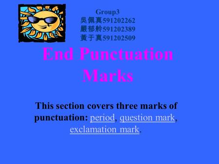 Group3 吳佩真 591202262 嚴郁舲 591202389 黃于真 591202509 End Punctuation Marks This section covers three marks of punctuation: period, question mark, exclamation.