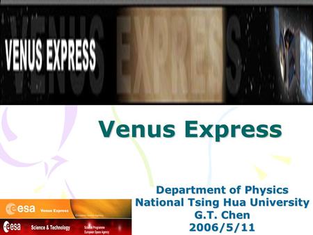 Venus Express Department of Physics National Tsing Hua University G.T. Chen 2006/5/11.