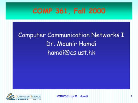 COMP361 by M. Hamdi1 COMP 361, Fall 2000 Computer Communication Networks I Dr. Mounir Hamdi
