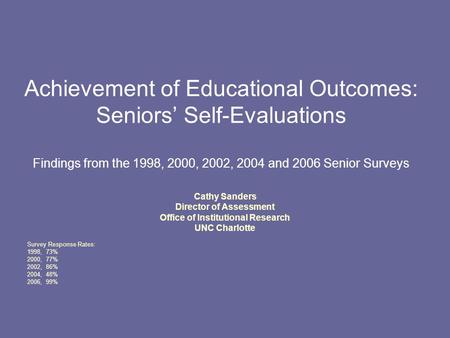 Achievement of Educational Outcomes: Seniors’ Self-Evaluations Findings from the 1998, 2000, 2002, 2004 and 2006 Senior Surveys Cathy Sanders Director.