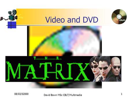 08/03/02000 David Bown MSc CBLT/Multimedia 1 Video and DVD.