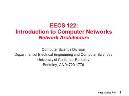 1 Katz, Stoica F04 EECS 122: Introduction to Computer Networks Network Architecture Computer Science Division Department of Electrical Engineering and.